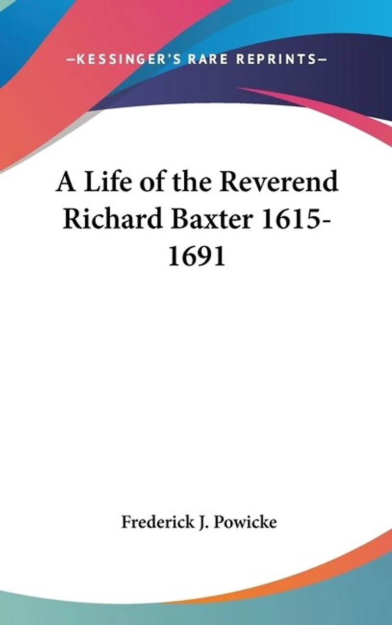 A Life of the Reverend Richard Baxter 1615-1691