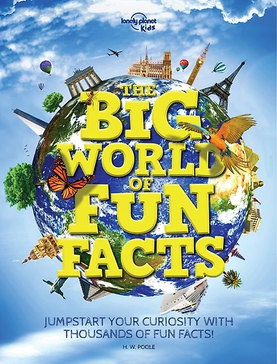 Lonely Planet The Big World of Fun Facts 1st Ed.: Jumpstart Your Curiosity With Thousands of Fun Facts!