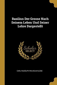 Basilius Der Grosse Nach Seinem Leben Und Seiner Lehre Dargestellt