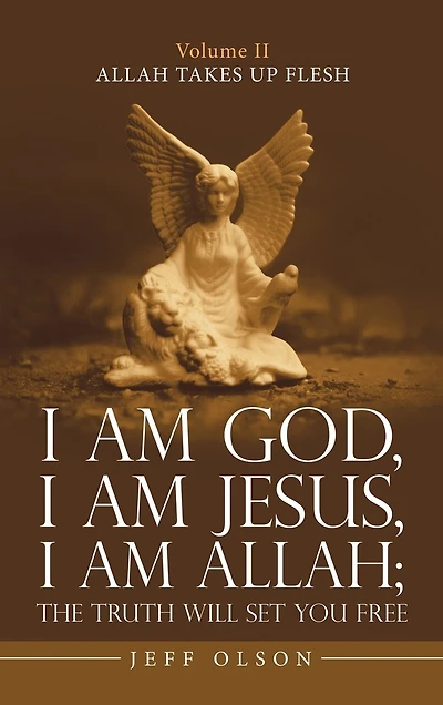 I Am God, I Am Jesus, I Am Allah; The Truth Will Set You Free: Allah Takes Up Flesh