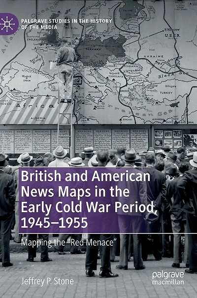 British and American News Maps the Early Cold War Period, 1945-1955: Mapping "Red Menace"