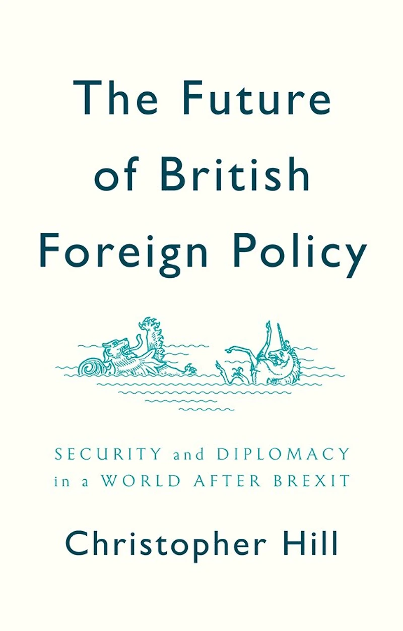 The Future of British Foreign Policy: Security and Diplomacy a World after Brexit