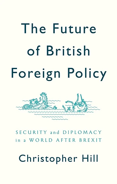 The Future of British Foreign Policy: Security and Diplomacy a World after Brexit