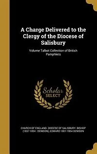 A Charge Delivered to the Clergy of the Diocese of Salisbury; Volume Talbot Collection of British Pamphlets