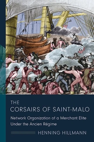 The Corsairs Of Saint-malo: Network Organization A Merchant Elite Under Ancien Régime