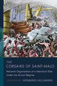 The Corsairs Of Saint-malo: Network Organization A Merchant Elite Under Ancien Régime