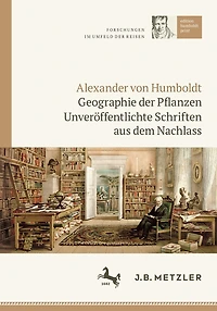 Alexander Von Humboldt: Geographie Der Pflanzen: Unveröffentlichte Schriften Aus Dem Nachlass