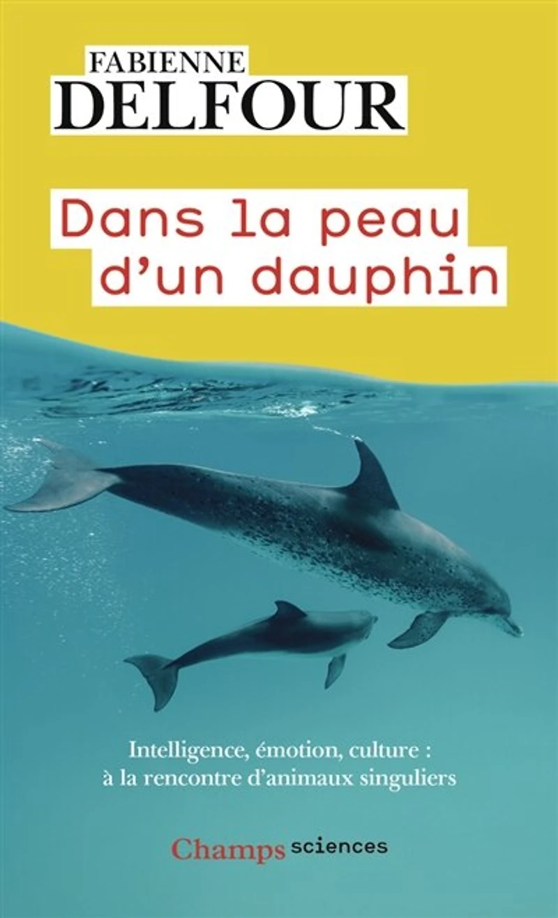 Dans la peau d'un dauphin: intelligence, émotion, culture...