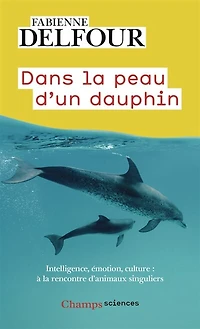 Dans la peau d'un dauphin: intelligence, émotion, culture...