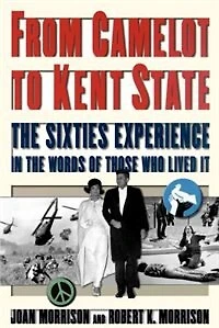 From Camelot to Kent State: The Sixties Experience in the Words of Those Who Lived it
