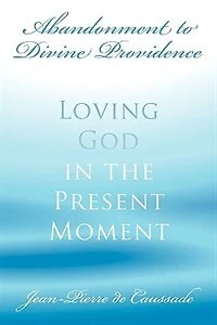 Abandonment to Divine Providence: Loving God in the Present Moment
