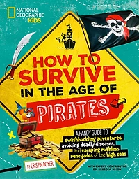 How to Survive the Age of Pirates: A handy guide swashbuckling adventures, avoiding deadly diseases, and escaping ruthless renegades high seas