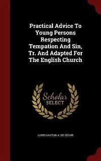 Practical Advice To Young Persons Respecting Tempation And Sin, Tr. Adapted For The English Church