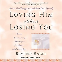Loving Him Without Losing You Lib/E: How to Stop Disappearing and Start Being Yourself