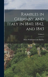 Rambles in Germany and Italy in 1840, 1842, and 1843; Volume I