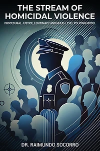 The Stream of Homicidal Violence: Procedural Justice, Legitimacy and Multi-Level Policing Model