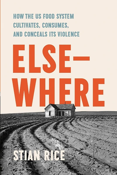 Elsewhere: How the US Food System Cultivates, Consumes, and Concels Its Violence