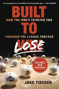 Built to Lose: How the NBA's Tanking Era Changed League Forever