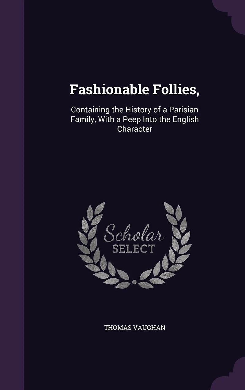 Fashionable Follies,: Containing the History of a Parisian Family, With Peep Into English Character