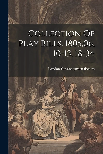 Collection Of Play Bills. 1805,06, 10-13, 18-34