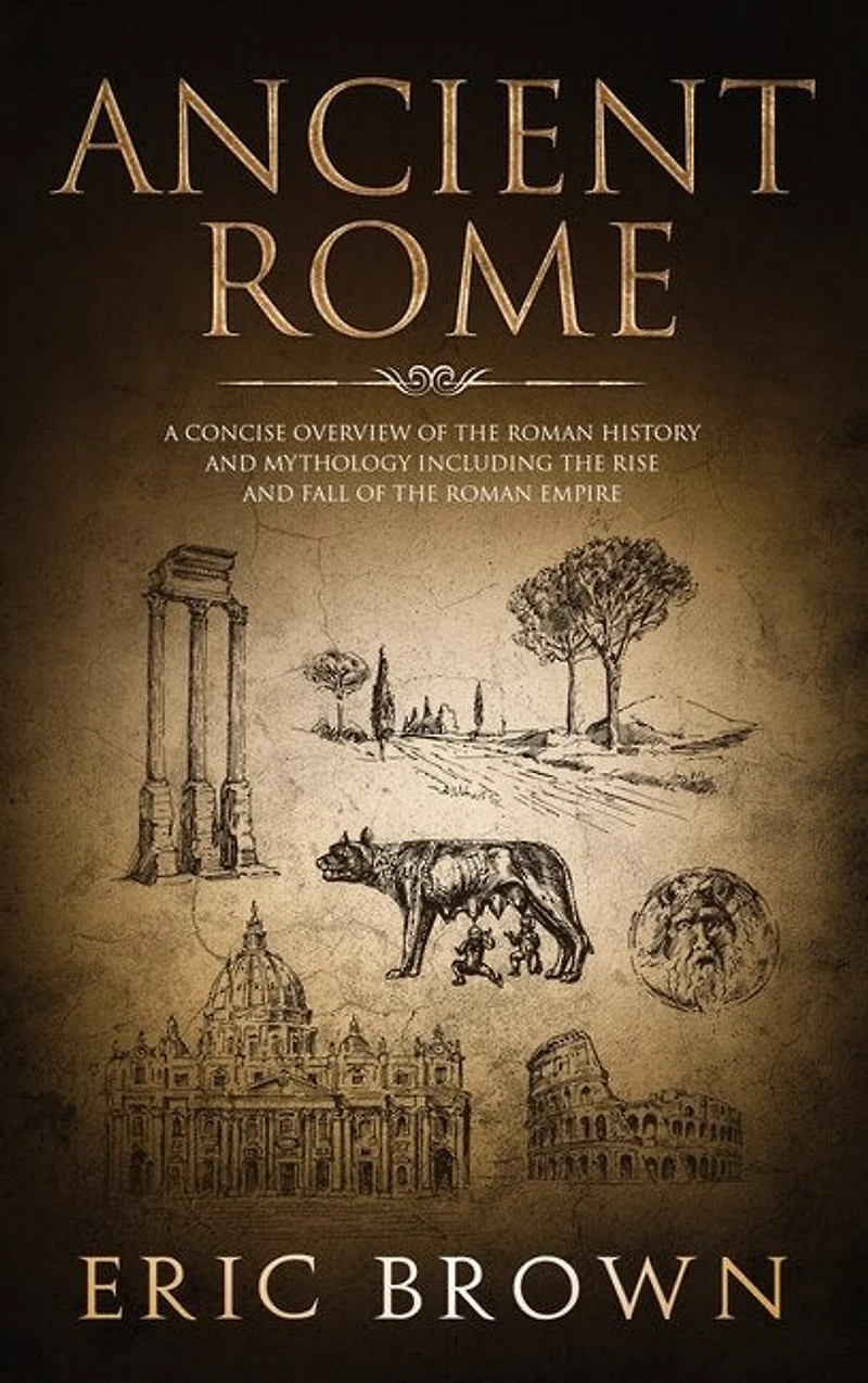 Ancient Rome: A Concise Overview of the Roman History and Mythology Including Rise Fall Empire