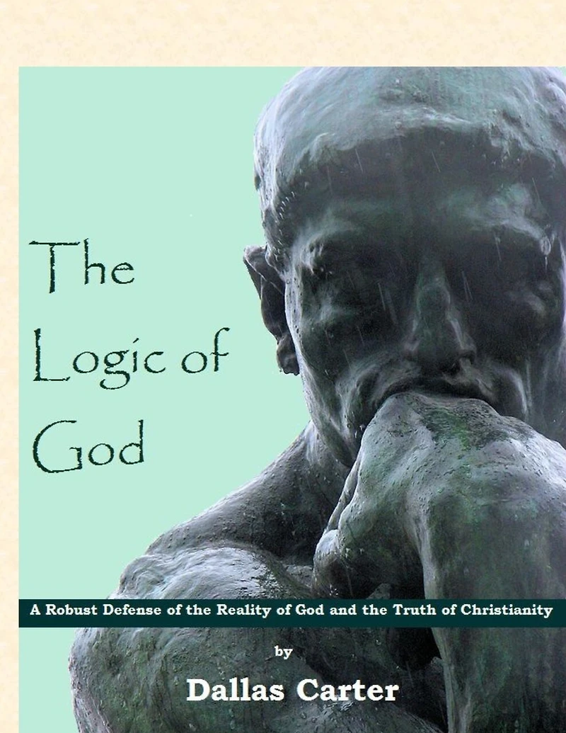 The Logic of God: A Robust Defense of the Reality of God and the Truth of Christianity