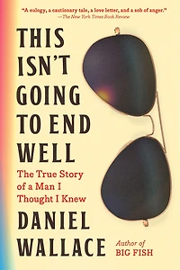 This Isn't Going to End Well: The True Story of a Man I Thought Knew
