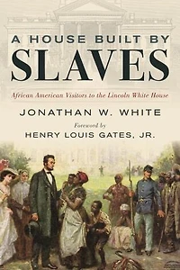 A House Built by Slaves: African American Visitors to the Lincoln White