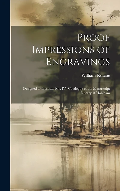 Proof Impressions of Engravings: Designed to Illustrate Mr. R.'s Catalogue of the Manuscript Library at Holkham