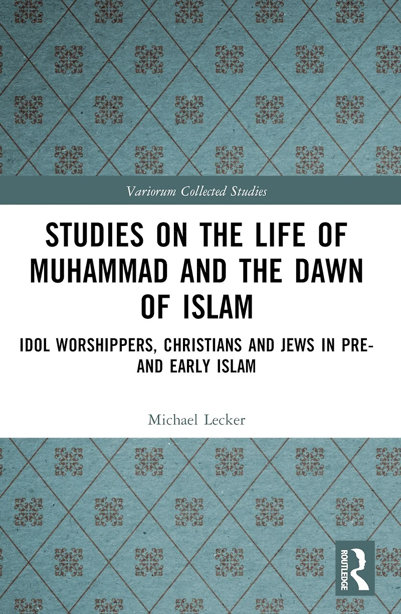 Studies on the Life of Muhammad and Dawn Islam: Idol Worshippers, Christians Jews Pre- Early Islam