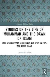 Studies on the Life of Muhammad and Dawn Islam: Idol Worshippers, Christians Jews Pre- Early Islam