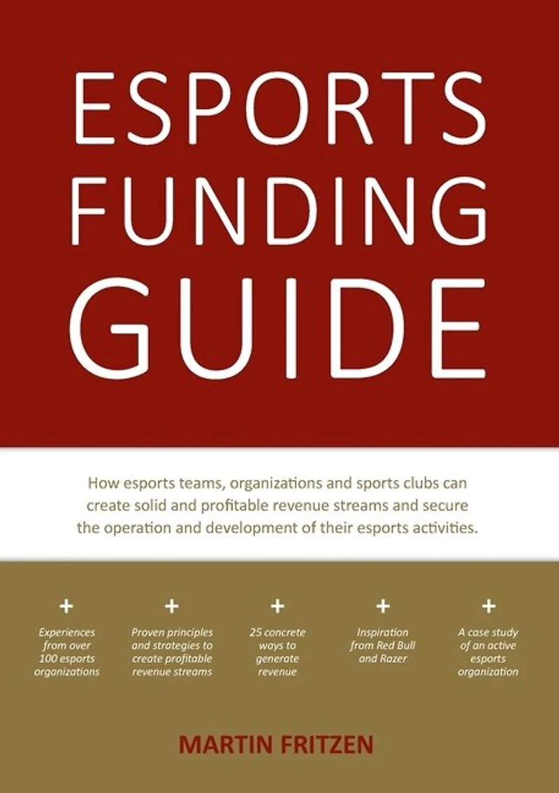 esports Funding Guide: How teams, organizations and sports clubs can create solid, profitable revenue streams to secure the operation development of their activities.