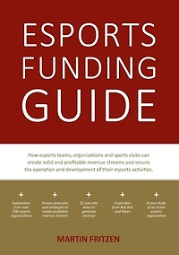 esports Funding Guide: How teams, organizations and sports clubs can create solid, profitable revenue streams to secure the operation development of their activities.