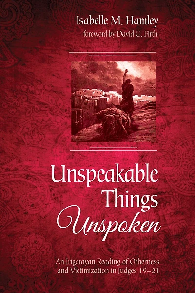 Unspeakable Things Unspoken: An Irigarayan Reading of Otherness and Victimization Judges 19-21