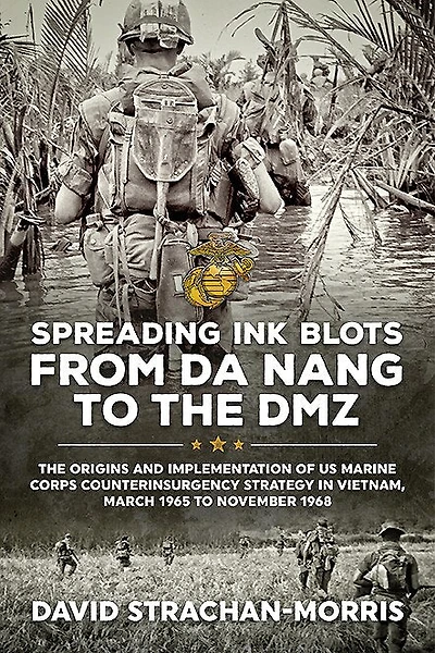 Spreading Ink Blots from Da Nang to the DMZ: The Origins and Implementation of US Marine Corps Counterinsurgency Strategy in Vietnam, March 1965 to November 1968