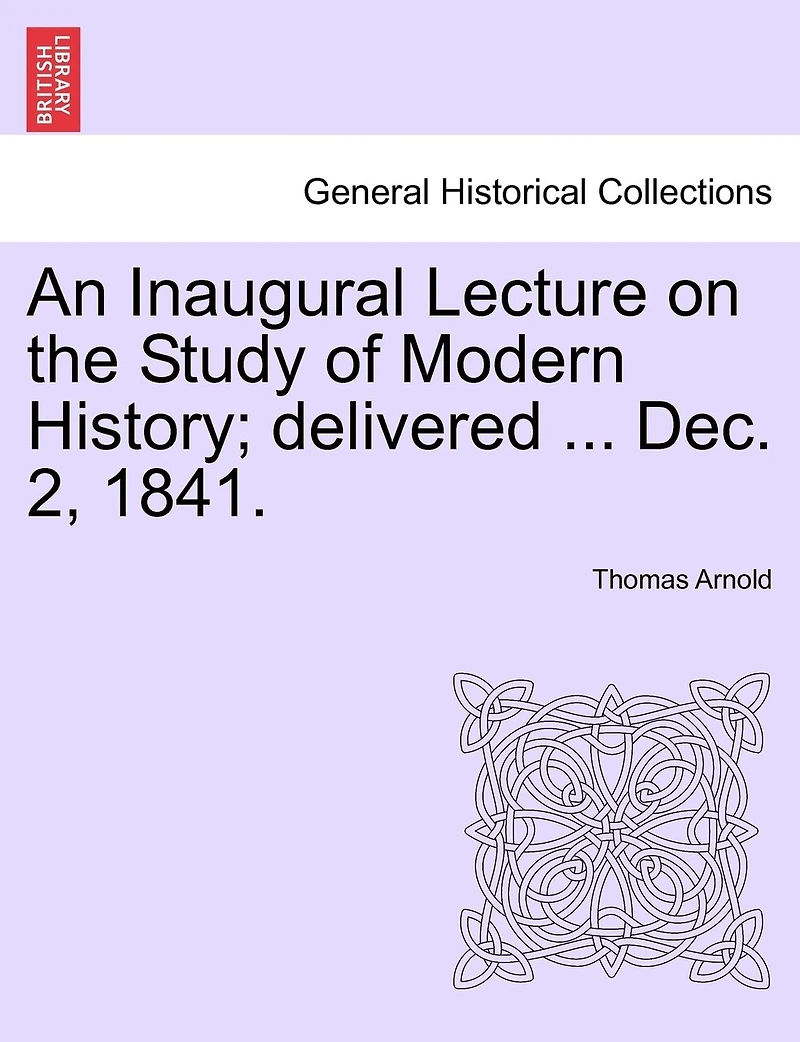 An Inaugural Lecture On The Study Of Modern History; Delivered ... Dec. 2, 1841.