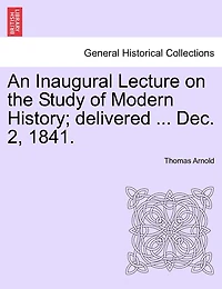 An Inaugural Lecture On The Study Of Modern History; Delivered ... Dec. 2, 1841.