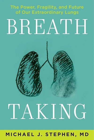 Breath Taking: The Power, Fragility, And Future Of Our Extraordinary Lungs