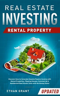 Real Estate Investing: Rental Property: Discover How to Generate Massive Income with Properties, Flipping Houses, Commercial & Residential Estate, Even No Money Down