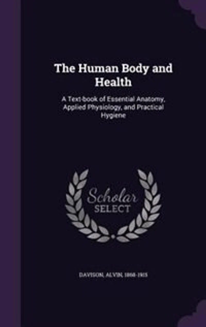 The Human Body and Health: A Text-book of Essential Anatomy, Applied Physiology, Practical Hygiene