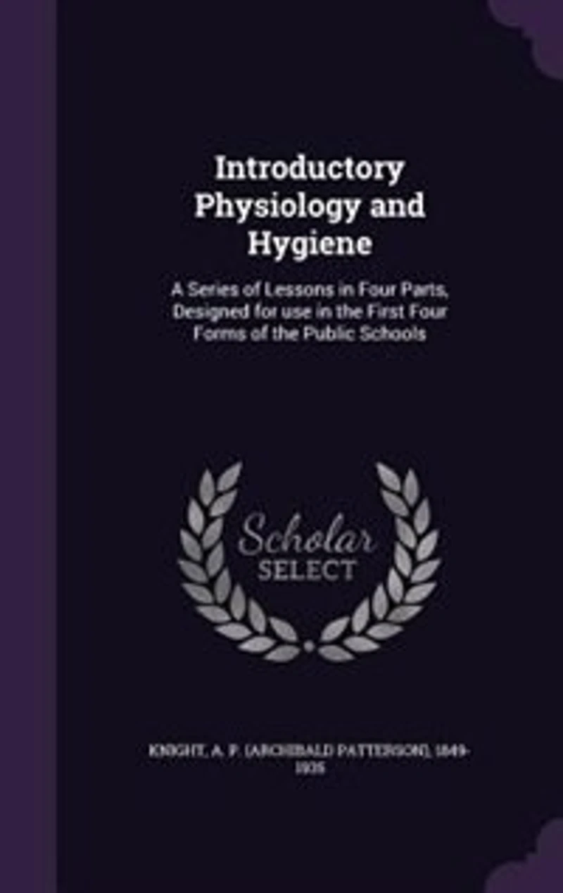 Introductory Physiology and Hygiene: A Series of Lessons Four Parts, Designed for use the First Forms Public Schools