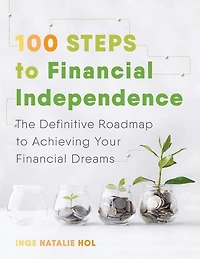 100 Steps to Financial Independence: The Definitive Roadmap to Achieving Your Financial Dreams