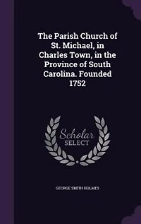 the Parish Church of St. Michael, Charles Town, Province South Carolina. Founded 1752