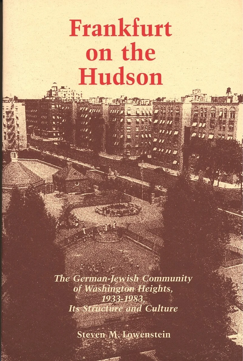 Frankfurt on The Hudson: German Jewish Community of Washington Heights, 1933-1983, Its Structure and Culture