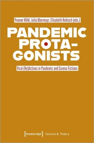 Pandemic Protagonists: Viral (Re)Actions in Pandemic and Corona Fictions