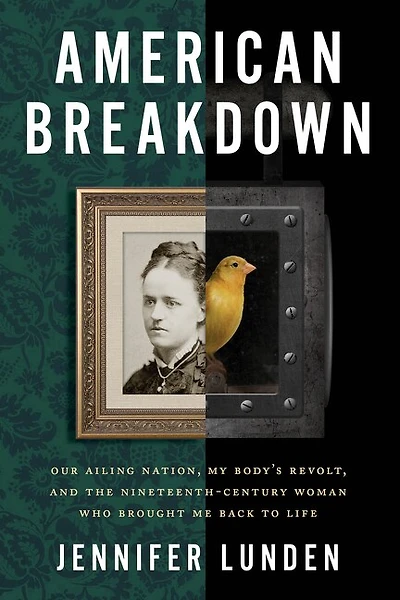 American Breakdown: Our Ailing Nation, My Body’s Revolt, and the Nineteenth-Century Woman Who Brought Me Back to Life