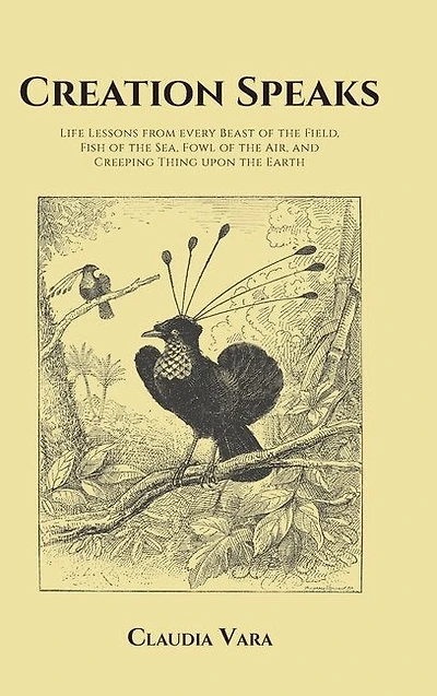 Creation Speaks: Life Lessons from every Beast of the Field, Fish of the Sea, Fowl of the Air