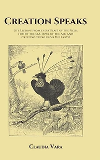 Creation Speaks: Life Lessons from every Beast of the Field, Fish of the Sea, Fowl of the Air
