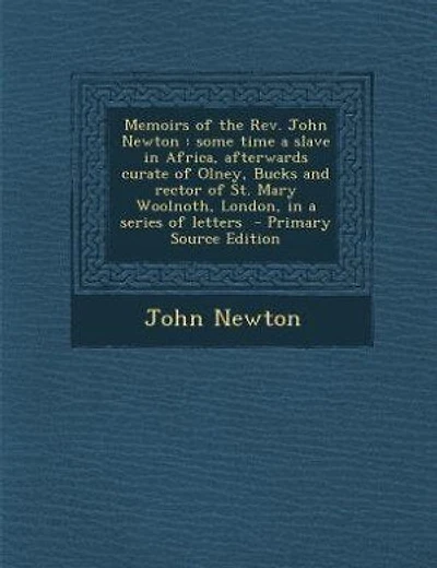 Memoirs of the Rev. John Newton: some time a slave in Africa, afterwards curate of Olney, Bucks and rector of St. Mary Woolnoth, Lon