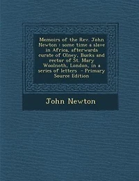 Memoirs of the Rev. John Newton: some time a slave in Africa, afterwards curate of Olney, Bucks and rector of St. Mary Woolnoth, Lon
